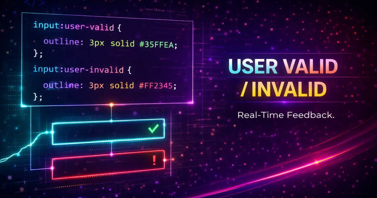 CSS :user-valid and :user-invalid - Better Form Validation
